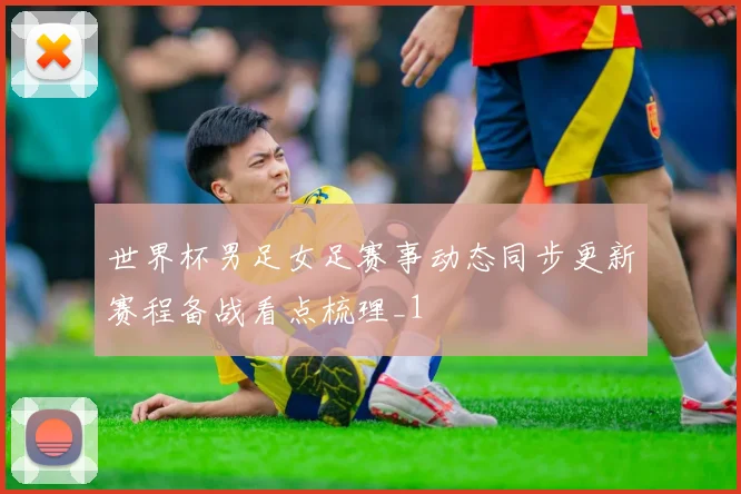 世界杯男足女足赛事动态同步更新赛程备战看点梳理_1