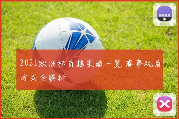 2021欧洲杯直播渠道一览 赛事观看方式全解析