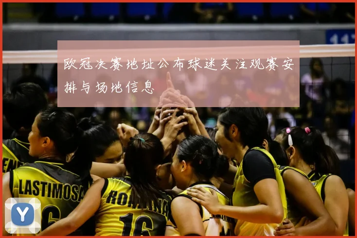 欧冠决赛地址公布球迷关注观赛安排与场地信息