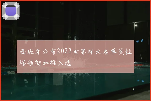 西班牙公布2022世界杯大名单莫拉塔领衔加维入选