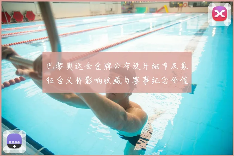 巴黎奥运会金牌公布设计细节及象征含义将影响收藏与赛事纪念价值