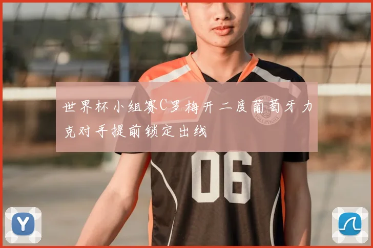 世界杯小组赛C罗梅开二度葡萄牙力克对手提前锁定出线